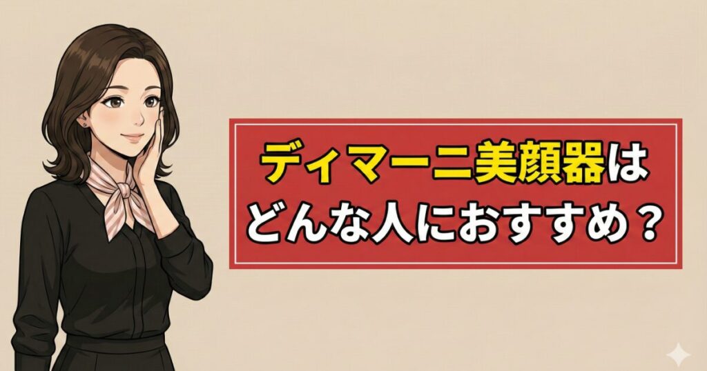 ディマーニ美顔器はどんな人におすすめ?