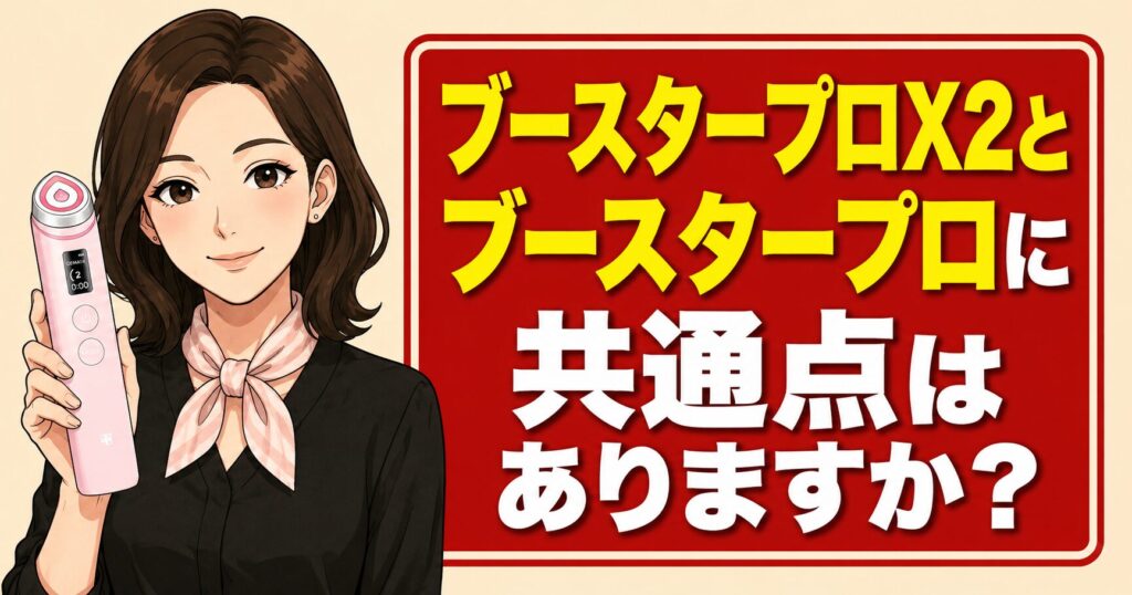 ブースタープロX2とブースタープロに共通点はありますか?