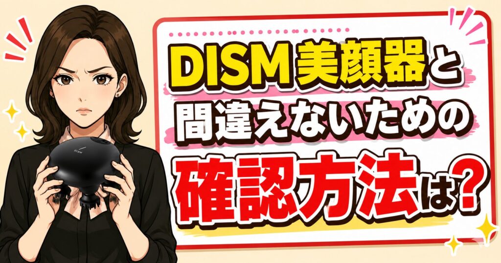 DISMプロヘッドデバイスと顔用DISM美顔器を間違えない確認方法を解説するアイキャッチ画像