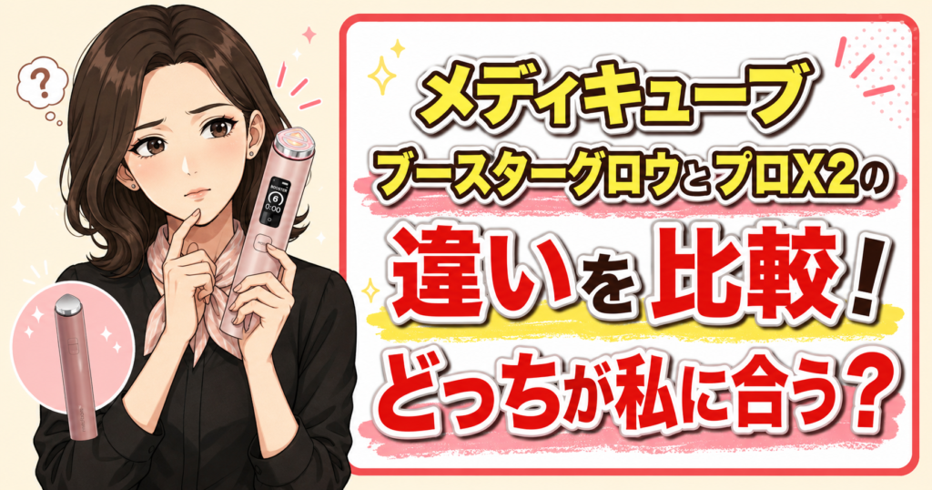 メディキューブブースターグロウとプロX2の違いを比較！どっちが私に合う？